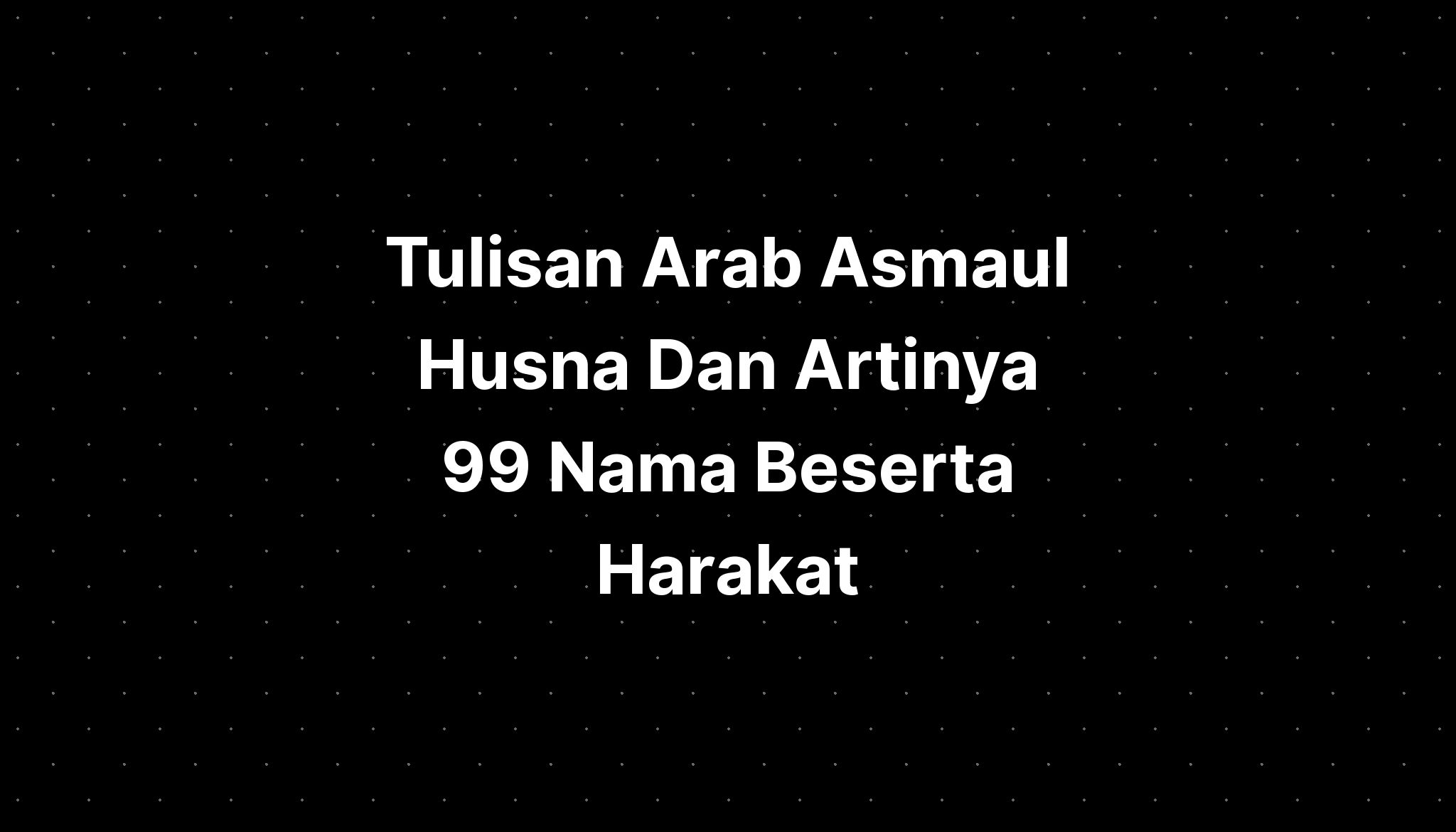 Tulisan Arab Asmaul Husna Dan Artinya 99 Nama Beserta Harakat - IMAGESEE